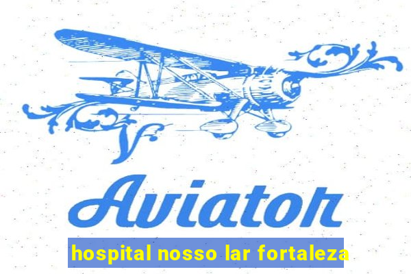 hospital nosso lar fortaleza